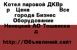 Котел паровой ДКВр-10-13р › Цена ­ 4 000 000 - Все города Бизнес » Оборудование   . Ненецкий АО,Тошвиска д.